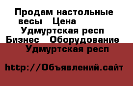   Продам настольные весы › Цена ­ 3 300 - Удмуртская респ. Бизнес » Оборудование   . Удмуртская респ.